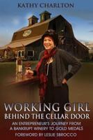 Working Girl: Behind the Cellar Door: An Entrepreneur's Journey from a Bankrupt Winery to Gold Medals 1548896551 Book Cover