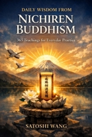 Daily Wisdom from Nichiren Buddhism: 365 Teachings for Courage, Faith, and Everyday Happiness B0GSN6GW63 Book Cover
