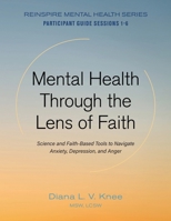 Mental Health Through the Lens of Faith: Science and Faith-Based Tools to Navigate Anxiety, Depression, and Anger B0FVBC2DVJ Book Cover