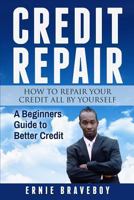 CREDIT REPAIR HOW TO REPAIR YOUR CREDIT ALL BY YOURSELF A BEGINNERS GUIDE TO BETTER CREDIT HOW TO BUY FIX AND SELL YOUR PROPERTY AND MAKE A TON OF MONEY & HOW TO BE A GREAT LANDLORD 1981032878 Book Cover