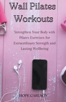 Wall Pilates Workouts Strengthen Your Body with Pilates Exercises for Extraordinary Strength and Lasting Wellbeing B0CKYXDQ42 Book Cover