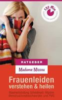 Frauenleiden Verstehen & Heilen - Blasenentz�ndung, Scheidenpilz, Migr�ne, Menstruationsbeschwerden Und PMS 1493738844 Book Cover