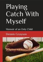 Playing Catch with Myself : Memoir of an Only Child 173439000X Book Cover