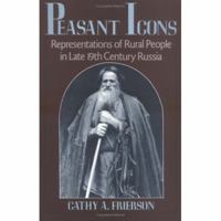 Peasant Icons: Representations of Rural People in Late Nineteenth-Century Russia 0195072944 Book Cover