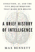 A Brief History of Intelligence: Evolution, AI, and the Five Breakthroughs That Made Our Brains 0063286351 Book Cover