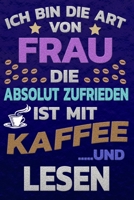 Ich bin die Art von Frau die absolut zufrieden ist mit Kaffee und LESEN: Punktkariertes Papier Bullet Journal Notizheft Skizzenbuch Tagebuch Gepunktete Seiten Dot Grid Notebook 1651155496 Book Cover