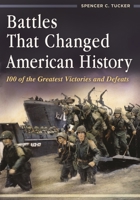 Battles That Changed American History: 100 of the Greatest Victories and Defeats 144082861X Book Cover