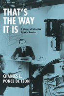 That's the Way It Is: A History of Television News in America 0226472450 Book Cover