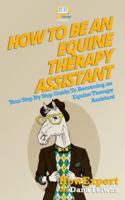 How To Be An Equine Therapy Assistant: Your Step-By-Step Guide To Becoming An Equine Therapy Assistant 1523273615 Book Cover