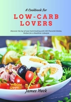 A COOKBOOK FOR LOW-CARB LOVERS: Discover the Joy of Low-Carb Cooking With 100 Flavorful Dishes, Perfect for a Healthier Lifestyle B0CSVSF65M Book Cover