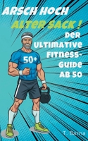 Arsch Hoch Alter Sack: Der ultimative Fitness-Guide ab 50 (German Edition) 3695130830 Book Cover