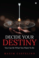 Decide Your Destiny: You Can Be What You Want To Be B0CQTM2SS1 Book Cover