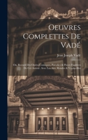 Oeuvres Complettes De Vadé: Ou, Recueil Des Opéra-Comiques, Parodies & Pieces Fugitives De Cet Auteur. Avec Les Airs, Rondes & Vaudevilles 1021065757 Book Cover