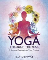 Yoga Through the Year: A Seasonal Approach to Your Practice 0738756911 Book Cover