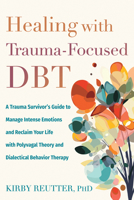 Healing with Trauma-Focused DBT: A Trauma Survivor’s Guide to Manage Intense Emotions and Reclaim Your Life with Polyvagal Theory and Dialectical Behavior Therapy 1648485847 Book Cover