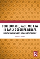 Concubinage, Race and Law in Early Colonial Bengal: Bequeathing Intimacy, Servicing the Empire 1032324643 Book Cover