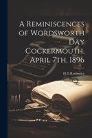 A Reminiscences of Wordsworth Day Cockermouth, April 7th, 1896 1022117181 Book Cover