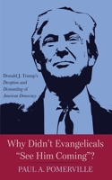 Why Didn't Evangelicals "See Him Coming"?: Donald J. Trump's Deception and Dismantling of American Democracy 1666776459 Book Cover