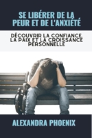 SE LIBÉRER DE LA PEUR ET DE L'ANXIÉTÉ: Découvrir la confiance, la paix et la croissance personnelle (French Edition) B0CMYWC4M9 Book Cover