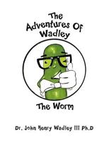 The Adventures of Wadley: The Worm 1463433182 Book Cover