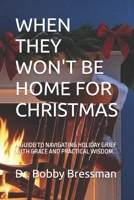 WHEN THEY WON'T BE HOME FOR CHRISTMAS: A GUIDE TO NAVIGATING HOLIDAY GRIEF WITH GRACE AND PRACTICAL WISDOM. B0FWXRZMVV Book Cover
