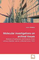 Molecular investigations on archival tissues: Analysis of autopsies and biopsies from urinary bladder cancer collected since 1932 363916847X Book Cover