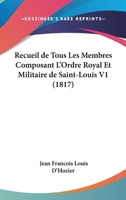 Recueil de Tous Les Membres Composant L'Ordre Royal Et Militaire de Saint-Louis V1 (1817) 116024412X Book Cover