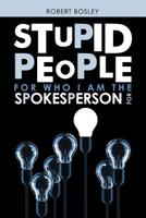 Stupid People for Who I Am the Spokesperson For 1489722297 Book Cover