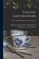 English Earthenware Made During The 17th And 18th Centuries: Illustrated By Specimens In The National Collections 1014577772 Book Cover