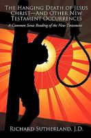 The Hanging Death of Jesus Christ-And Other New Testament Occurrences: A Common Sense Reading of the New Testament 1440132054 Book Cover