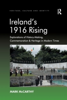 Ireland's 1916 Rising: Explorations of History-Making, Commemoration & Heritage in Modern Times (Heritage, Culture and Identity) 1138253359 Book Cover