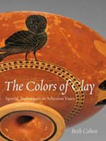 The Colors of Clay: Special Techniques in Athenian Vases (Getty Trust Publications: J. Paul Getty Museum) 0892365714 Book Cover