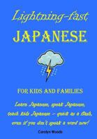 Lightning-Fast Japanese for Kids and Families: Learn Japanese, Speak Japanese, Teach Kids Japanese - Quick As A Flash, Even If You Don't Speak A Word Now! 147014333X Book Cover
