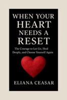 WHEN YOUR HEART NEEDS A RESET: The Courage to Let Go, Heal Deeply, and Choose Yourself Again B0G48C39V2 Book Cover