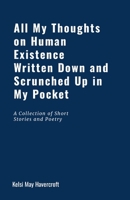 All My Thoughts on Human Existence Written Down and Scrunched Up in My Pocket 1304378861 Book Cover