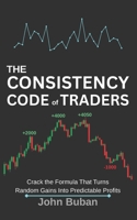 The Consistency Code for Traders: Crack the Formula That Turns Random Gains Into Predictable Profits B0FR91K8B7 Book Cover