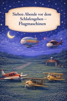 Sieben Abende vor dem Schlafengehen – Flugmaschinen: Ein sanftes Gute-Nacht-Buch über ruhige Abende am Himmel (German Edition) B0GJLKWLNR Book Cover
