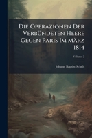 Die Operazionen Der Verbündeten Heere Gegen Paris Im März 1814: Nach Österreichischen Originalquellen Dargestellt, Volume 2... 1277556067 Book Cover