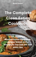 The Complete Clean Eating Cookbook: The Complete Mediterranean Cookbook, recipes tested in the kitchen to live and eat well every day 1801758425 Book Cover