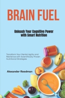Brain Fuel: Unleash Your Cognitive Power with Smart Nutrition: Transform Your Mental Agility and Resilience with Scientifically-Proven Nutritional Strategies B0FLY1M4XS Book Cover