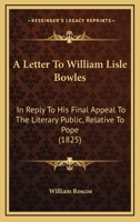 A Letter To William Lisle Bowles: In Reply To His Final Appeal To The Literary Public, Relative To Pope 1165886723 Book Cover