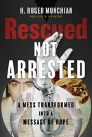 Rescued Not Arrested: A Mess Transformed into a Message of Hope 1622458990 Book Cover