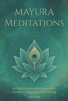 Mayura Meditations: Guided Meditations for Awareness, Kindness, Happiness, and Healing B0G2RJJPQ9 Book Cover