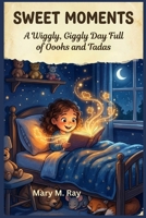 Sweet Moments: A Wiggly, Giggly Day Full of Ooohs and Tadas (children learning store) B0H2RW1WNV Book Cover