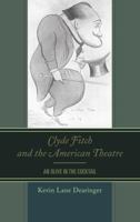 Clyde Fitch and the American Theatre: An Olive in the Cocktail 1611479479 Book Cover