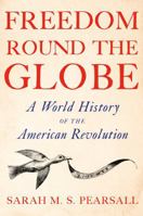 Freedom Round the Globe: How the World Made the American Revolution B0FSJTB65X Book Cover