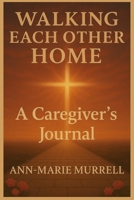 Walking Each Other Home: A Caregiver's Journal B0FHTF6782 Book Cover