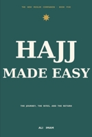 Hajj Made Easy: A New Muslim's Guide to the Pilgrimage — the Journey, the Rites, and the Return (The New Muslim Companion) B0GYLB8QH4 Book Cover