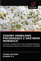 ZASOBY HANDLOWE POCHODZĄCE Z GRZYBÓW MORSKICH: IZOLACJA I CHARAKTERYSTYKA GRZYBÓW MORSKICH DO PRODUKCJI WAŻNYCH GOSPODARCZO ZASOBÓW 6203159034 Book Cover