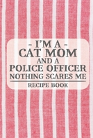 I'm a Cat Mom and a Police Officer Nothing Scares Me Recipe Book: Blank Recipe Book to Write in for Women, Bartenders, Drink and Alcohol Log, Document ... for Women, Wife, Mom, Aunt (6x9 120 pages) 1673327850 Book Cover